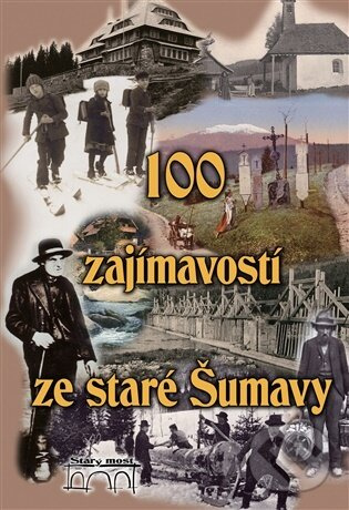 100 zajímavostí ze staré Šumavy