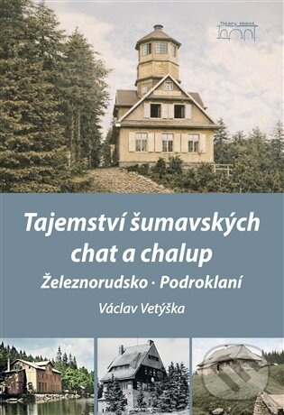 Tajemství šumavských chat a chalup -  Václav Vetýška