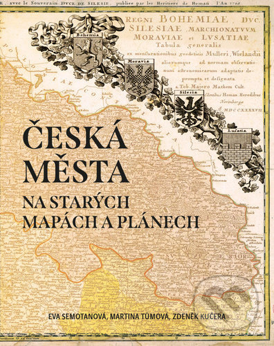 Česká města na starých mapách a plánech - Eva Semotanová, Martina Tůmová, Zdeněk Kučera