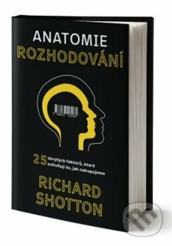 Anatomie rozhodování - Richard Shotton - kniha z kategorie Psychologie