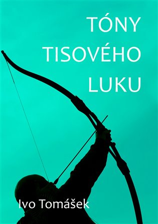 Tóny tisového luku - Ivo Tomášek