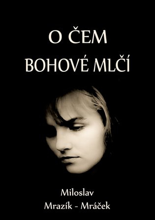 O čem bohové mlčí - Miloslav Mrazík-Mráček