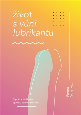 Život s vůní lubrikantu - Emma Scharkez