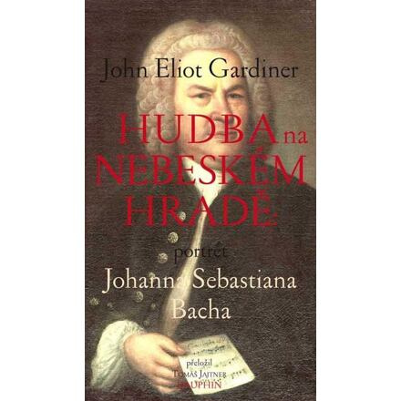 Hudba na nebeském hradě - Portrét Johana Sebastiana Bacha - John Eliot Gardiner