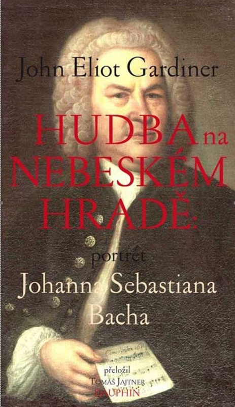Hudba na nebeském hradě - Portrét Johana Sebastiana Bacha - John Eliot Gardiner