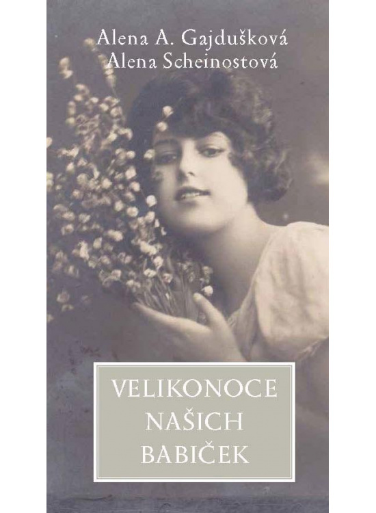 Velikonoce našich babiček - Alena Anežka Gajdušková, Alena Scheinostová