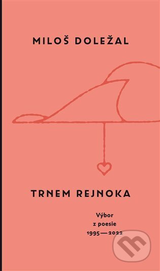 Trnem rejnoka (Výbor z poesie 1995 - 2022) - Miloš Doležal - kniha z kategorie Poezie