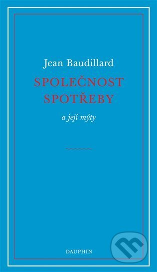 Společnost spotřeby a její mýty - Jean Baudrillard