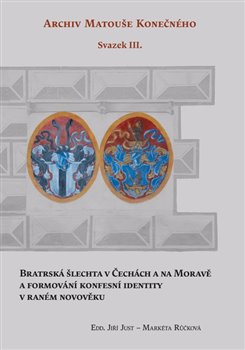 Bratrská šlechta v Čechách a na Moravě a formování konfesní identity v raném novověku - Markéta Růčková, Jiří Just