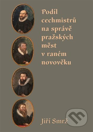 Podíl cechmistrů na správě pražských měst v raném novověku - Jiří Smrž
