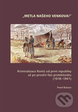 Metla našeho venkova! (Kriminalizace Romů od první republiky až po prvotní fázi protektorátu (1918–1941)) - kniha z kategorie Sociologie
