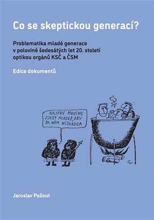 Co se skeptickou generací? (Problematika mladé generace v polovině šedesátých let 20. století optikou orgánů KSČ a ČSM) - kniha z kategorie Historie