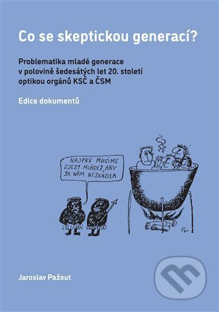 Co se skeptickou generací? (Problematika mladé generace v polovině šedesátých let 20. století optikou orgánů KSČ a ČSM) - kniha z kategorie Historie