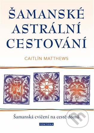 Šamanské astrální cestování - Caitlin Matthews