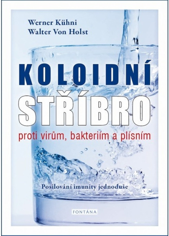 Koloidní stříbro proti virům, bakteriím a plísním - Werner Kühni, Walter von Holst