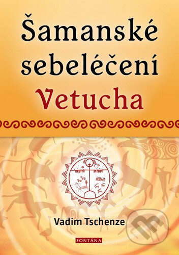 Šamanské sebeléčení Vetucha - Vadim Tschenze