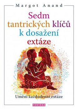 Sedm tantrických klíčů k dosažení extáze - Margot Anand