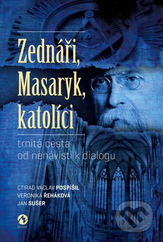 Zednáři, Masaryk, katolíci - Ctirad Václav Pospíšil, Veronika Řeháková, Jan Sušer