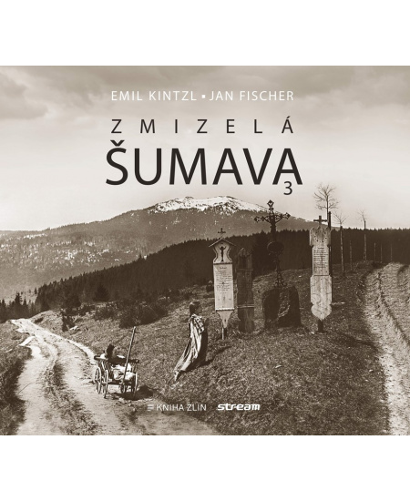 Zmizelá Šumava 3 - Emil Kintzl, Jan Fischer