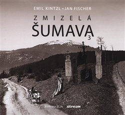 Zmizelá Šumava 3 - Emil Kintzl, Jan Fischer
