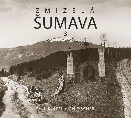 Zmizelá Šumava 3 - Emil Kintzl, Jan Fischer