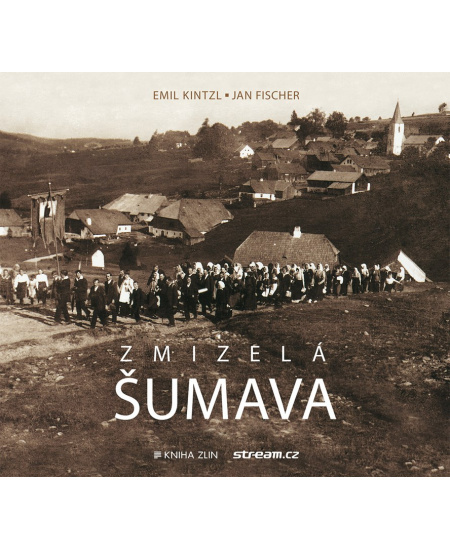 Zmizelá Šumava - Jan Fischer, Emil Kintzl