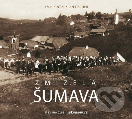 Zmizelá Šumava - Jan Fischer, Emil Kintzl