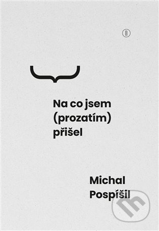 Na co jsem (prozatím) přišel - Michal Pospíšil