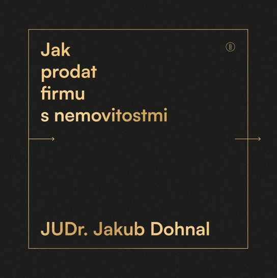 Jak prodat firmu s nemovitostmi -  JUDr. Jakub Dohnal Ph.D., LL.M.