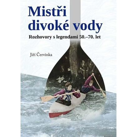 Mistři divoké vody - Rozhovory s legendami 50.-70. let