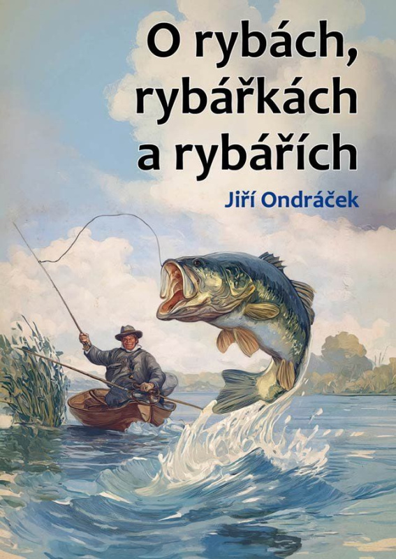 O rybách, rybářkách a rybářích - JIří Ondráček