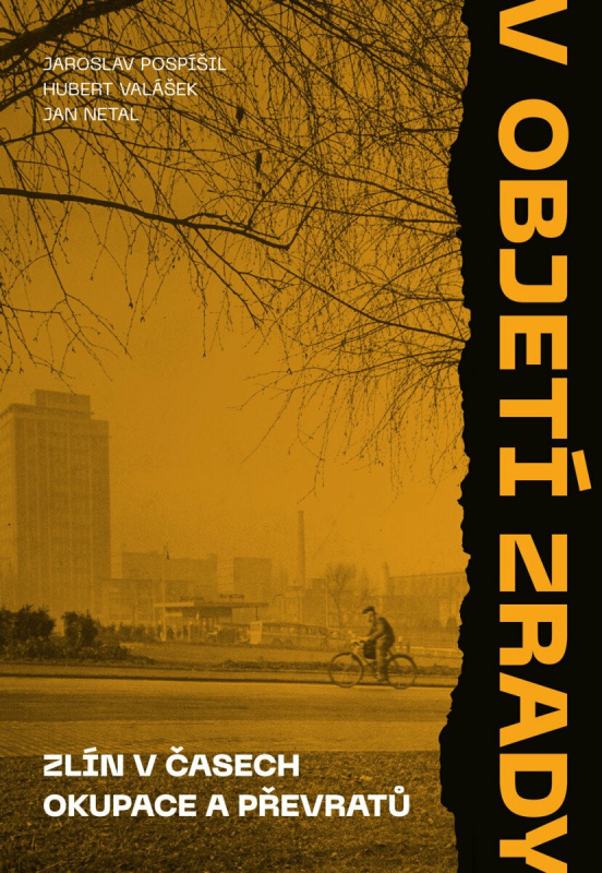 V objetí zrady. Zlín v časech okupace a převratů - Jaroslav Pospíšil