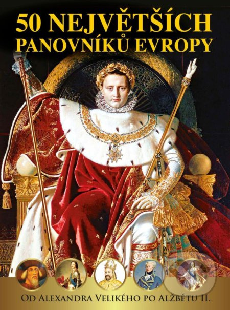50 největších panovníků Evropy od Alexandra Velikého po Alžbětu II - Dagmar Garciová, Jan Kukrál, Pavel Polcar, Václav Roman, Pavel Šmejkal