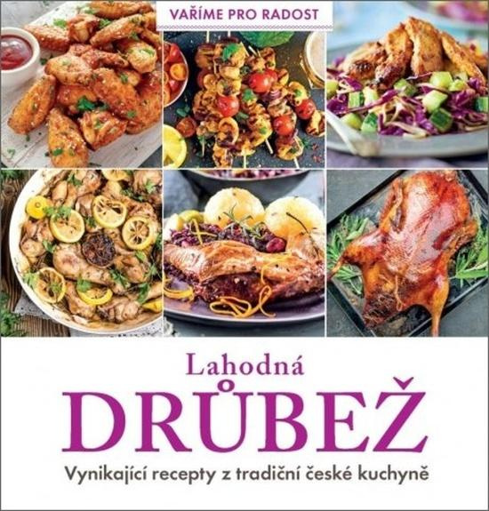 Lahodná drůbež - Vynikající recepty z tradiční české kuchyně