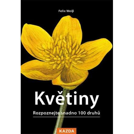 Květiny - Rozpoznejte snadno 100 druhů - Felix Weiss