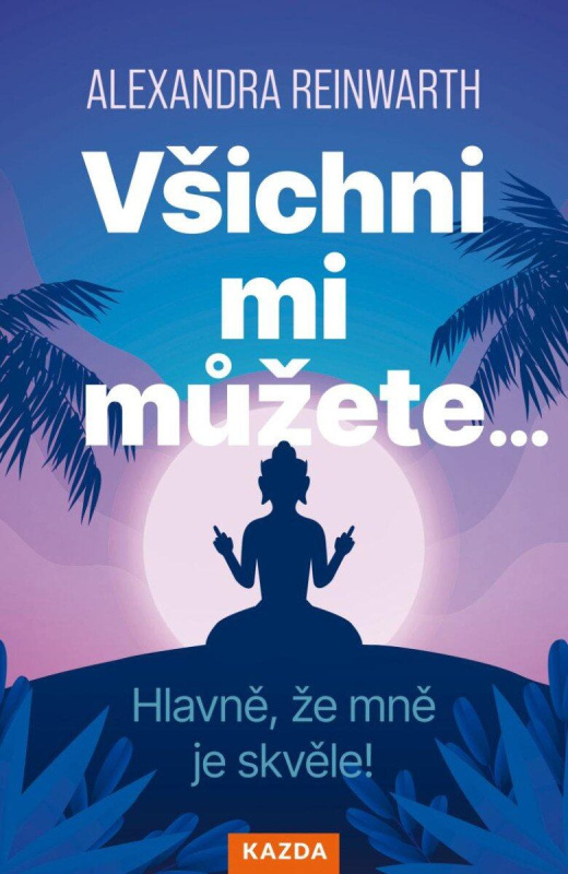 Všichni mi můžete… (Hlavně, že mně je skvěle!) - Alexandra Reinwarth - kniha z kategorie Psychologie