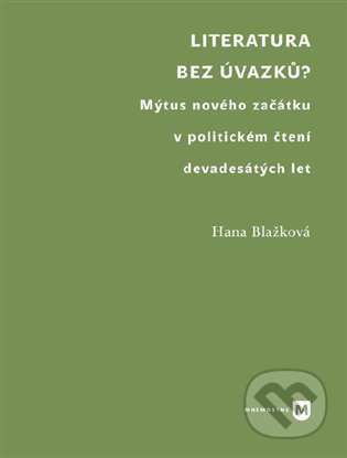 Literatura bez úvazků? (Mýtus nového začátku v politickém čtení devadesátých let) - kniha z kategorie Literární věda