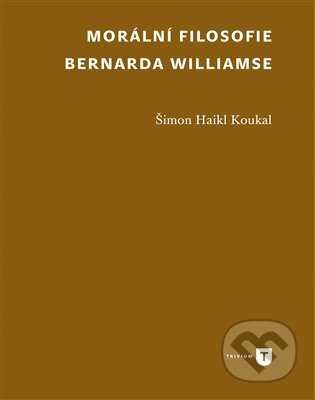 Morální filosofie Bernarda Williamse - Šimon Koukal Haikl
