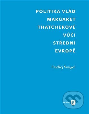 Politika vlád Margaret Thatcherové vůči střední Evropě - Ondřej Šmigol
