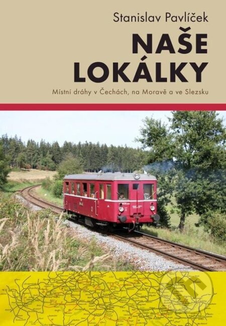 Naše lokálky (Místní dráhy v Čechách, na Moravě a ve Slezsku) - kniha z kategorie Historie