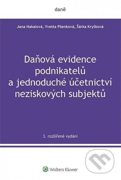 Daňová evidence podnikatelů a jednoduché účetnictví neziskových subjektů, 3. rozšířené vydání - Jana Hakalová, Yvetta Pšenková, Šárka Kryšková