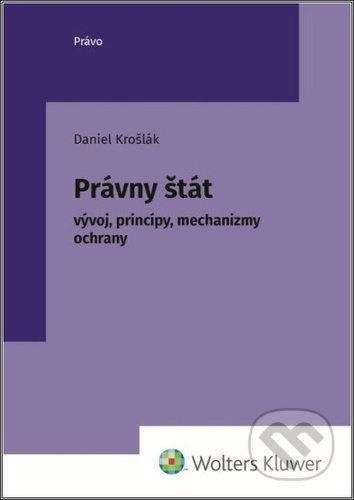 Právny štát (vývoj, princípy, mechanizmus ochrany) - kniha z kategorie Ústavní právo