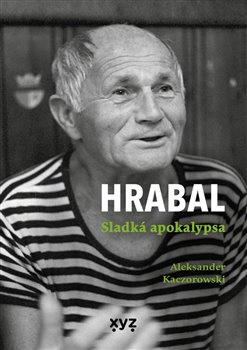 Hrabal: Sladká apokalypsa - Aleksander Kaczorowski