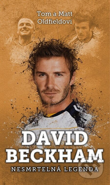 David Beckham: Nesmrtelná legenda - Tom Oldfield, Matt Oldfield
