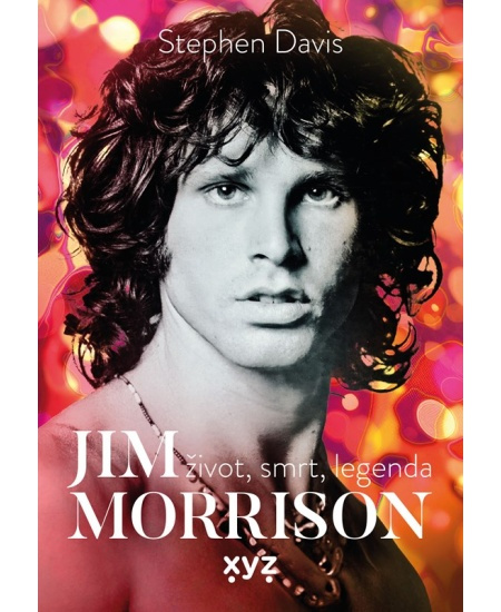 Jim Morrison: Život, smrt a legenda - Stephen Davis