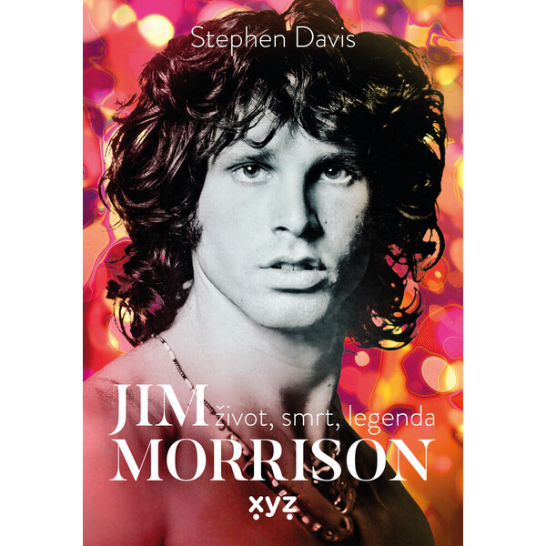 Jim Morrison: Život, smrt a legenda - Stephen Davis