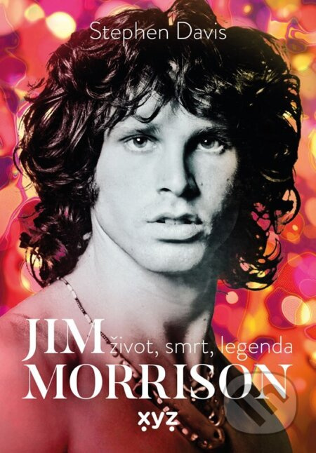 Jim Morrison: Život, smrt a legenda - Stephen Davis