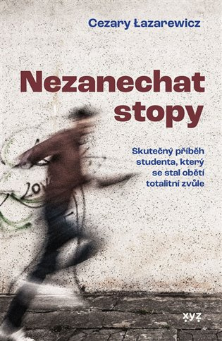 Nezanechat stopy (Skutečný příběh studenta, který se stal obětí totalitní zvůle)