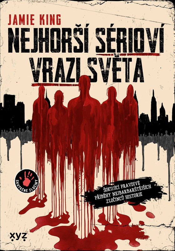 Nejhorší sérioví vrazi světa (Šokující pravdivé příběhy nejbarbarštějších zločinců historie)