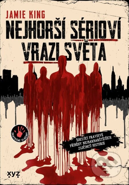 Nejhorší sérioví vrazi světa (Šokující pravdivé příběhy nejbarbarštějších zločinců historie)